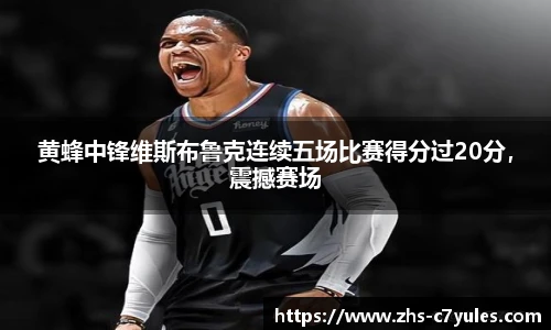 黄蜂中锋维斯布鲁克连续五场比赛得分过20分，震撼赛场