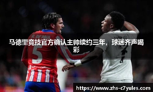 马德里竞技官方确认主帅续约三年，球迷齐声喝彩
