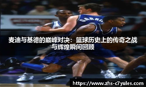麦迪与基德的巅峰对决：篮球历史上的传奇之战与辉煌瞬间回顾