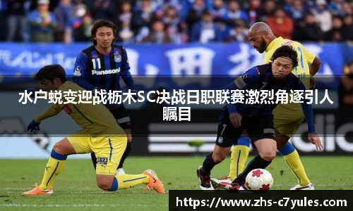水户蜕变迎战枥木SC决战日职联赛激烈角逐引人瞩目