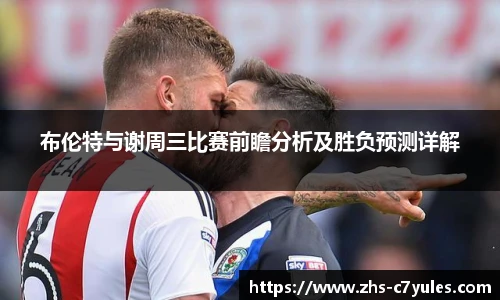 布伦特与谢周三比赛前瞻分析及胜负预测详解