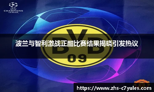 波兰与智利激战正酣比赛结果揭晓引发热议